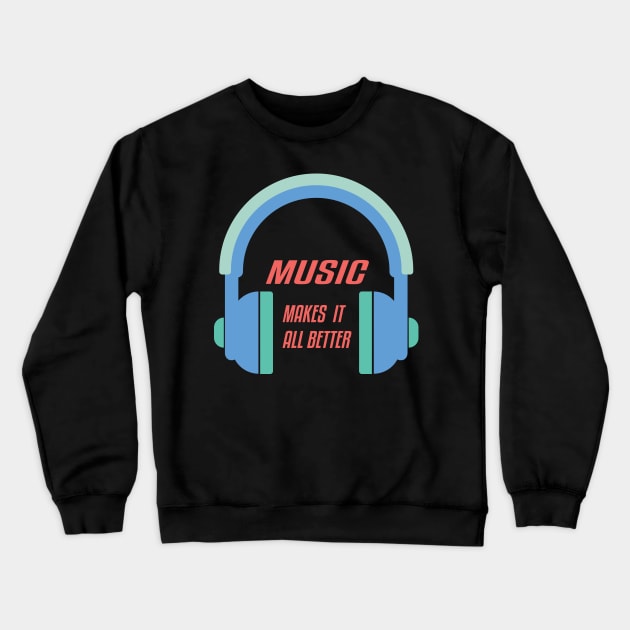 Music Makes it All Better,Musical,Gifts;Headphone,Audio,Guitar,Dj Crewneck Sweatshirt by SCHOUBED